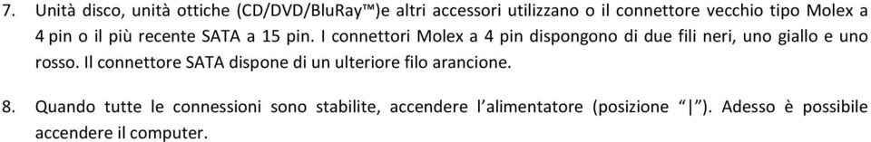 I connettori Molex a 4 pin dispongono di due fili neri, uno giallo e uno rosso.