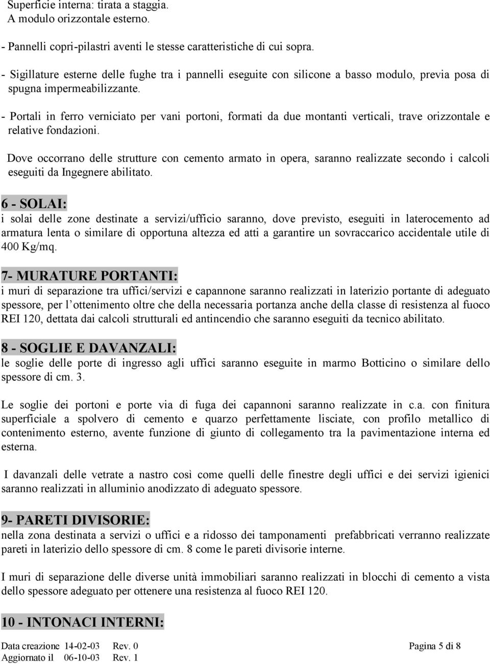 - Portali in ferro verniciato per vani portoni, formati da due montanti verticali, trave orizzontale e relative fondazioni.