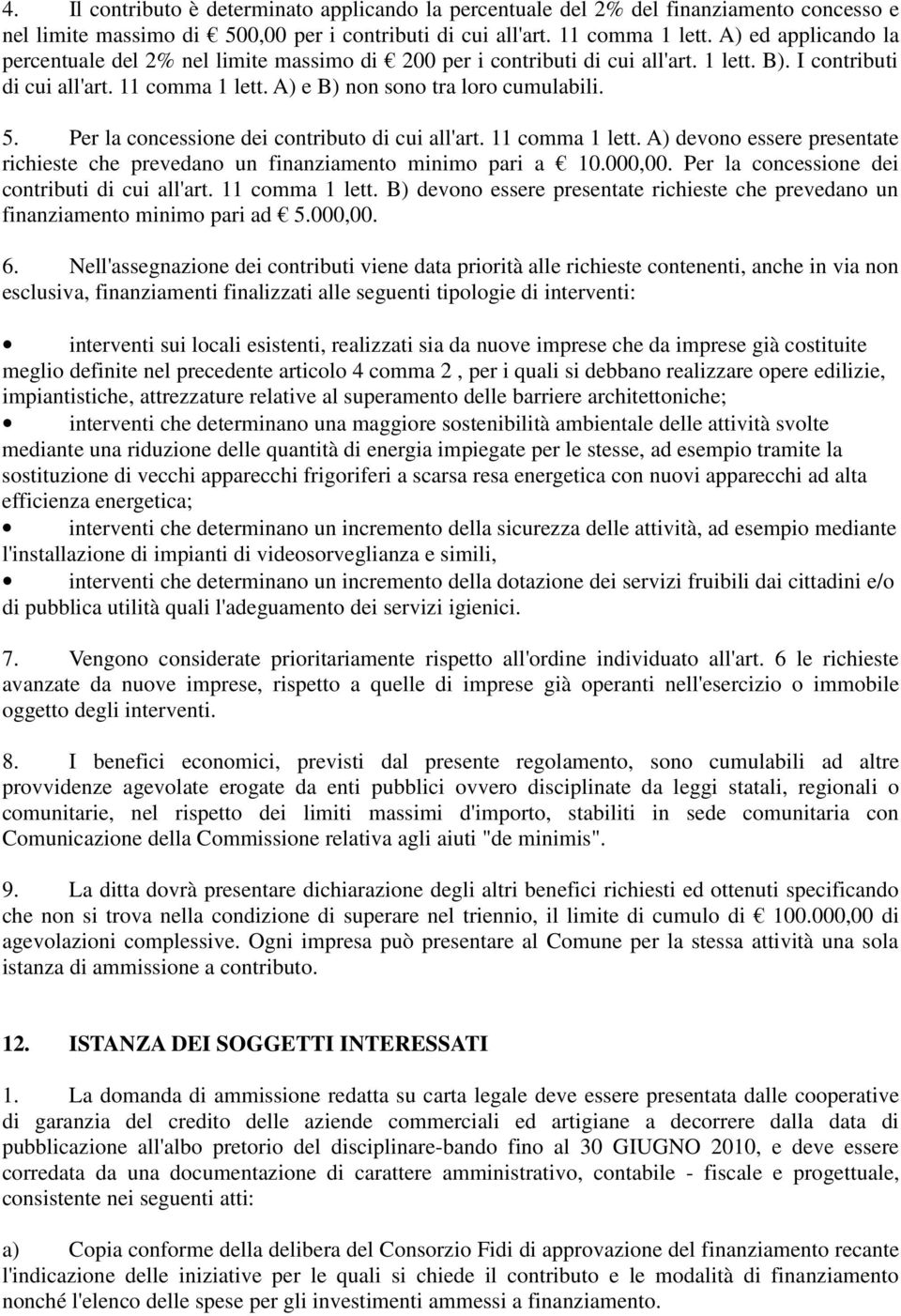 Per la concessione dei contributo di cui all'art. 11 comma 1 lett. A) devono essere presentate richieste che prevedano un finanziamento minimo pari a 10.000,00.