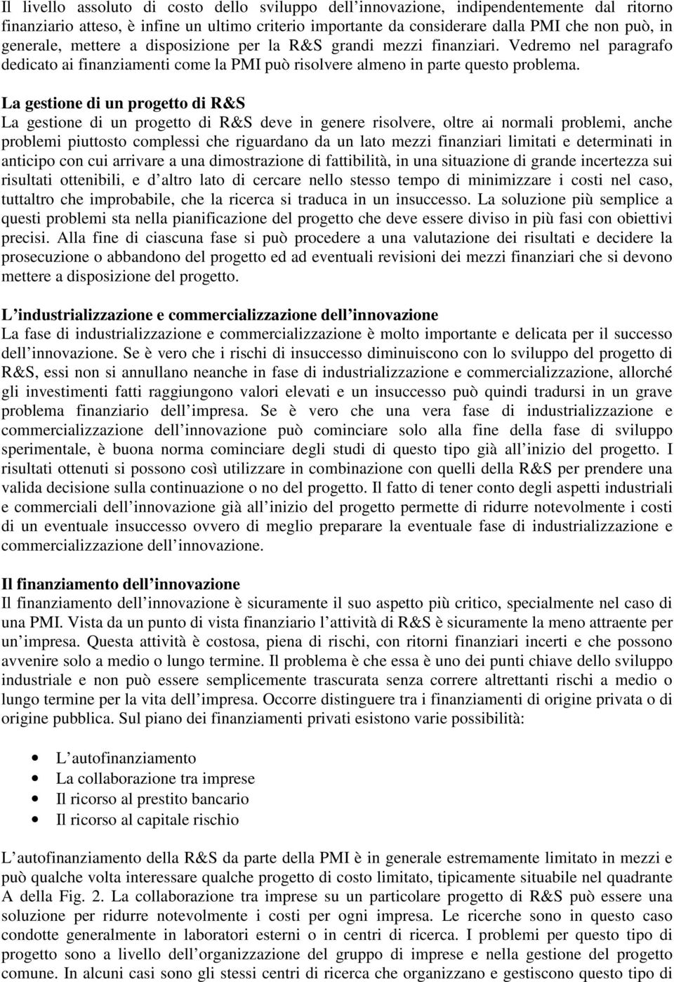 La gestione di un progetto di R&S La gestione di un progetto di R&S deve in genere risolvere, oltre ai normali problemi, anche problemi piuttosto complessi che riguardano da un lato mezzi finanziari