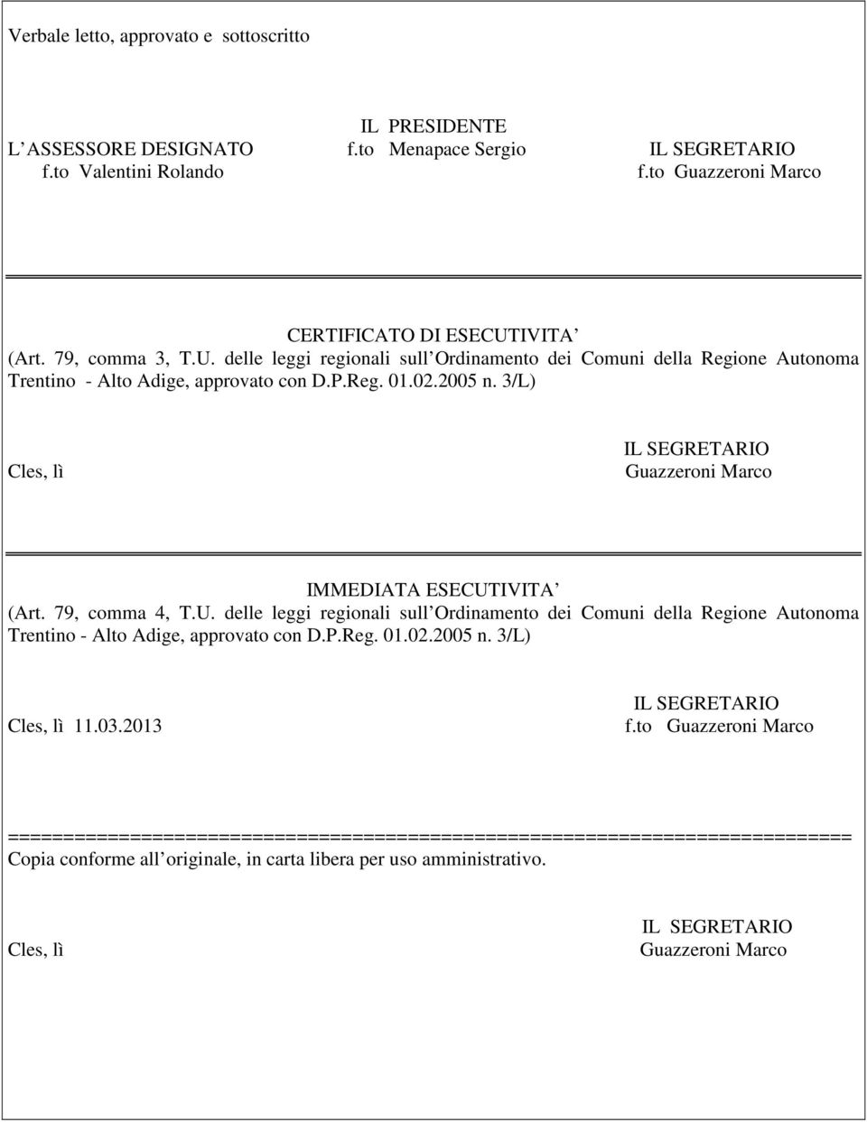 3/L) Cles, lì Guazzeroni Marco IMMEDIATA ESECUTIVITA (Art. 79, comma 4, T.U. delle leggi regionali sull Ordinamento dei Comuni della Regione Autonoma Trentino - Alto Adige, approvato con D.