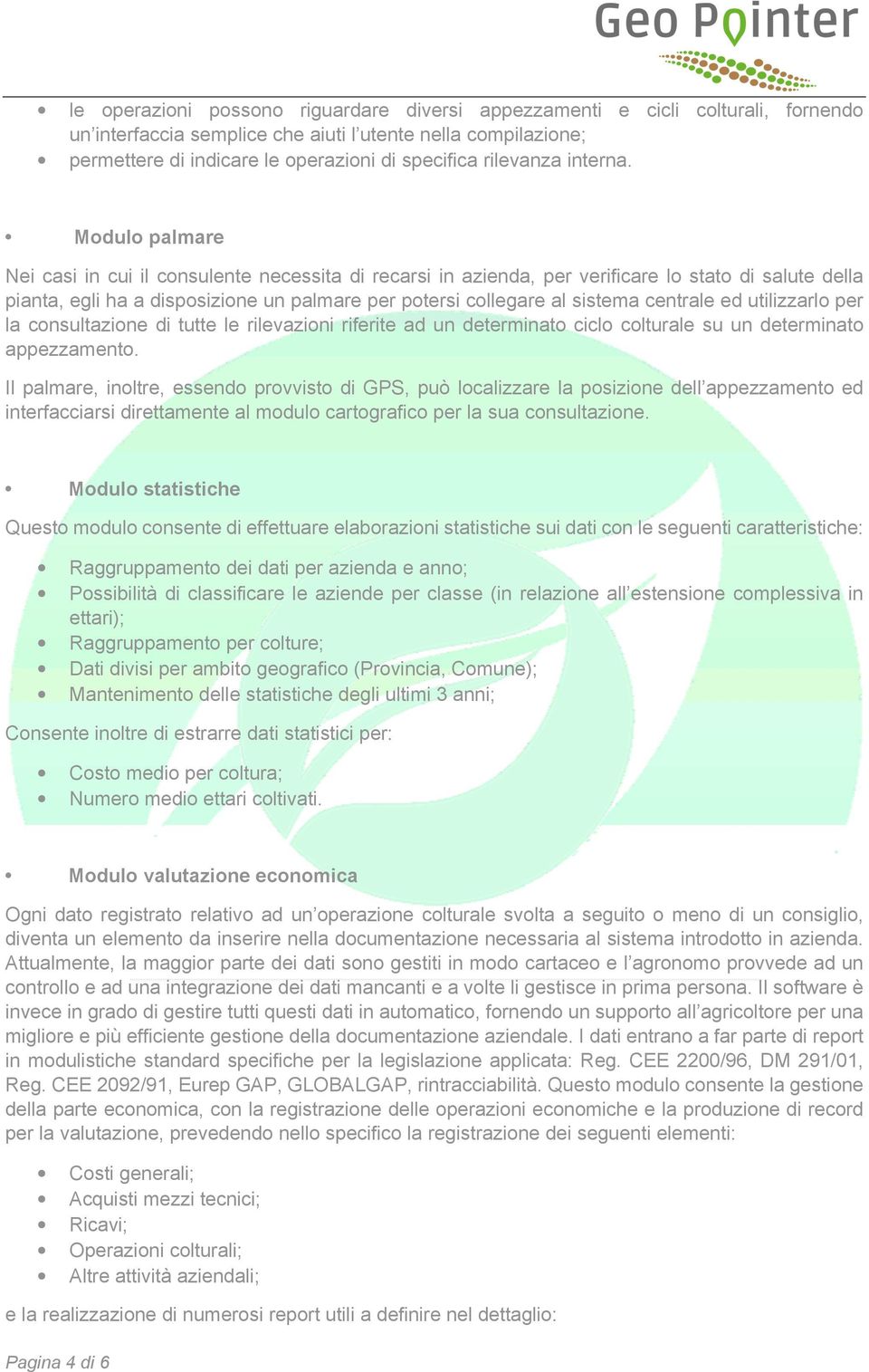 Modulo palmare Nei casi in cui il consulente necessita di recarsi in azienda, per verificare lo stato di salute della pianta, egli ha a disposizione un palmare per potersi collegare al sistema