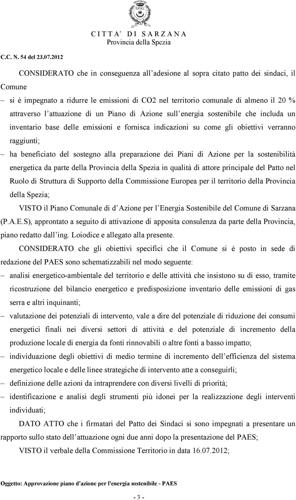 attuazione di un Piano di Azione sull energia sostenibile che includa un inventario base delle emissioni e fornisca indicazioni su come gli obiettivi verranno raggiunti; ha beneficiato del sostegno