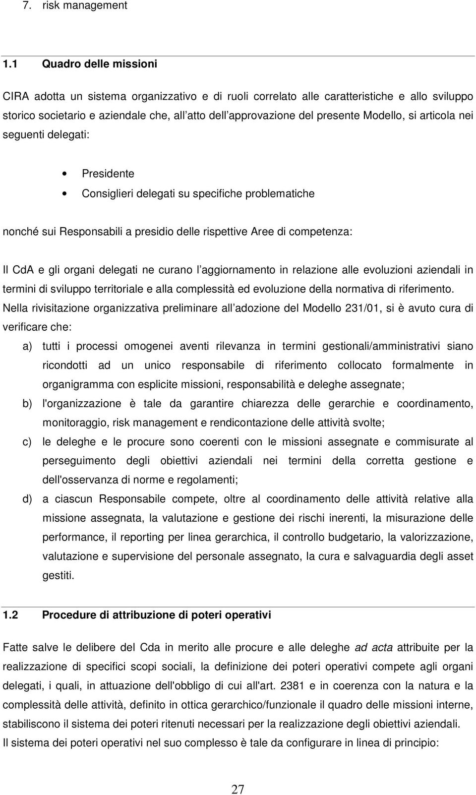 Modello, si articola nei seguenti delegati: Presidente Consiglieri delegati su specifiche problematiche nonché sui Responsabili a presidio delle rispettive Aree di competenza: Il CdA e gli organi