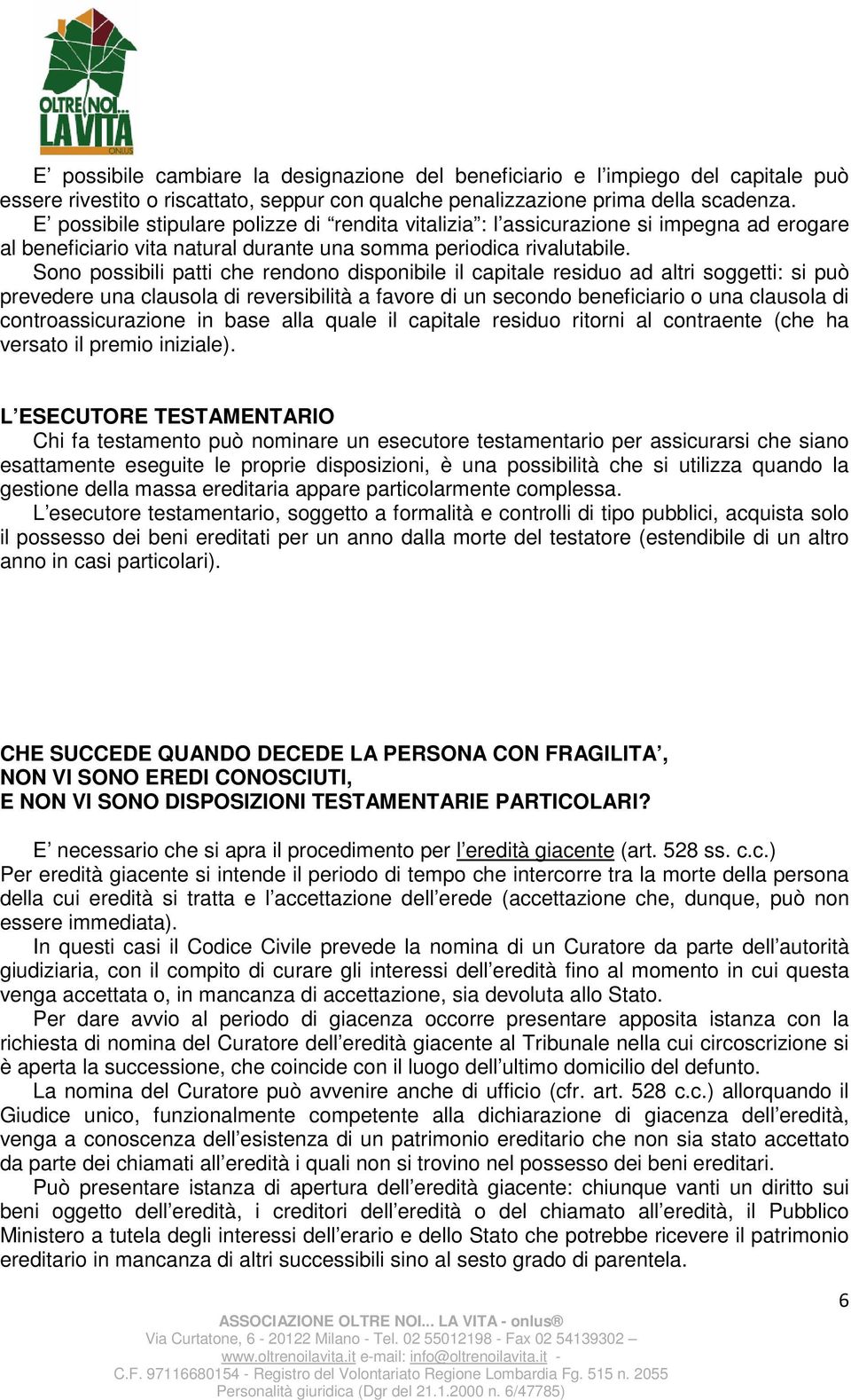 Sono possibili patti che rendono disponibile il capitale residuo ad altri soggetti: si può prevedere una clausola di reversibilità a favore di un secondo beneficiario o una clausola di