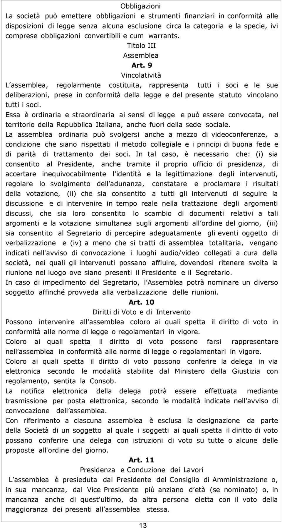 9 Vincolatività L assemblea, regolarmente costituita, rappresenta tutti i soci e le sue deliberazioni, prese in conformità della legge e del presente statuto vincolano tutti i soci.