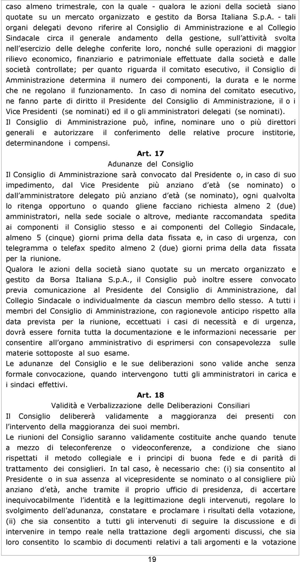 loro, nonché sulle operazioni di maggior rilievo economico, finanziario e patrimoniale effettuate dalla società e dalle società controllate; per quanto riguarda il comitato esecutivo, il Consiglio di