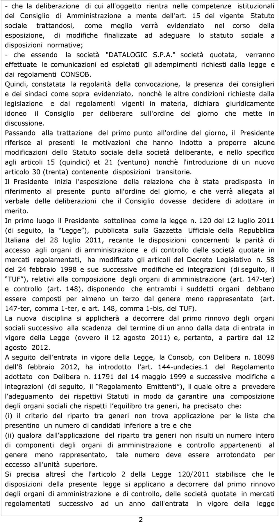 la società "DATALOGIC S.P.A." società quotata, verranno effettuate le comunicazioni ed espletati gli adempimenti richiesti dalla legge e dai regolamenti CONSOB.