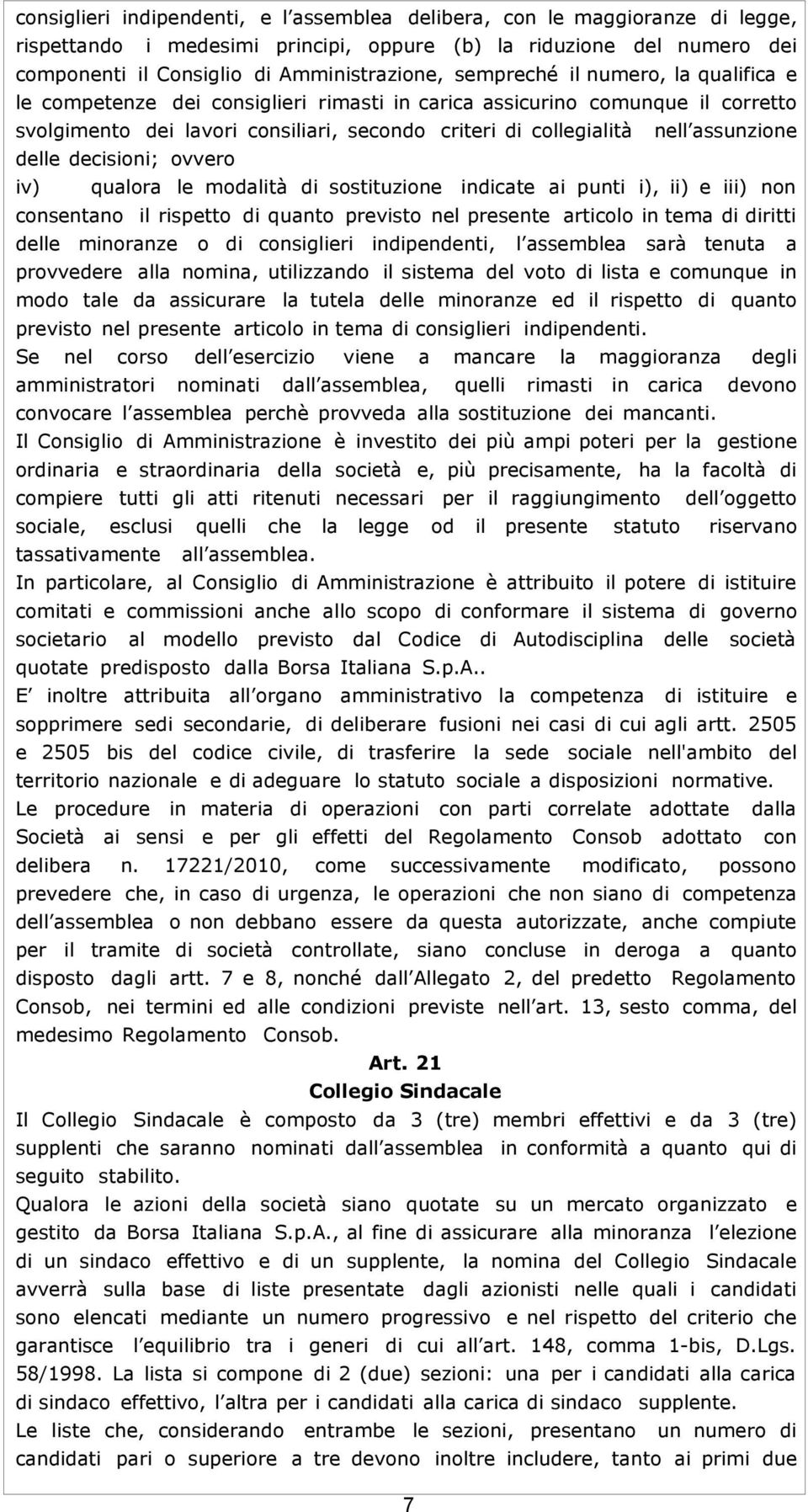 delle decisioni; ovvero iv) qualora le modalità di sostituzione indicate ai punti i), ii) e iii) non consentano il rispetto di quanto previsto nel presente articolo in tema di diritti delle minoranze