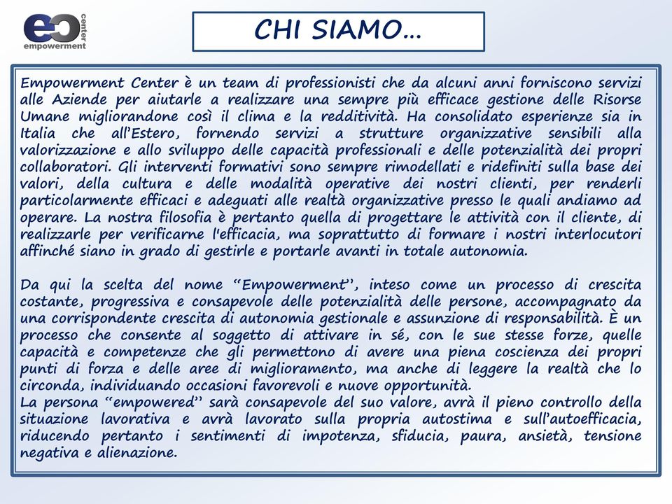 Ha consolidato esperienze sia in Italia che all Estero, fornendo servizi a strutture organizzative sensibili alla valorizzazione e allo sviluppo delle capacità professionali e delle potenzialità dei