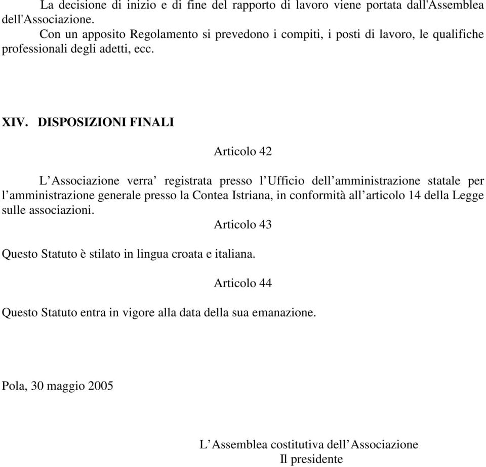 DISPOSIZIONI FINALI Articolo 42 L Associazione verra registrata presso l Ufficio dell amministrazione statale per l amministrazione generale presso la Contea Istriana,