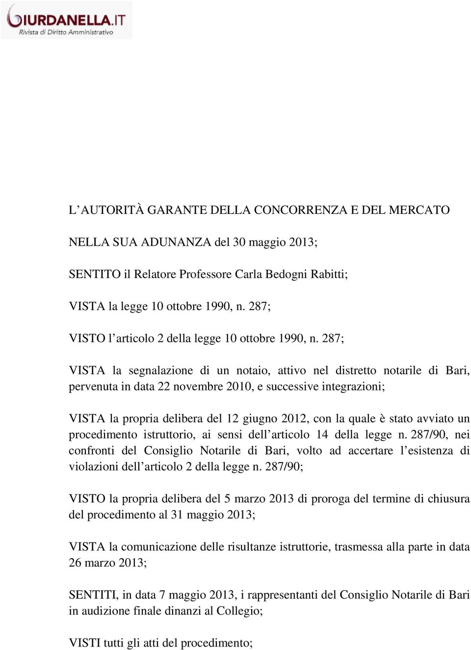 287; VISTA la segnalazione di un notaio, attivo nel distretto notarile di Bari, pervenuta in data 22 novembre 2010, e successive integrazioni; VISTA la propria delibera del 12 giugno 2012, con la