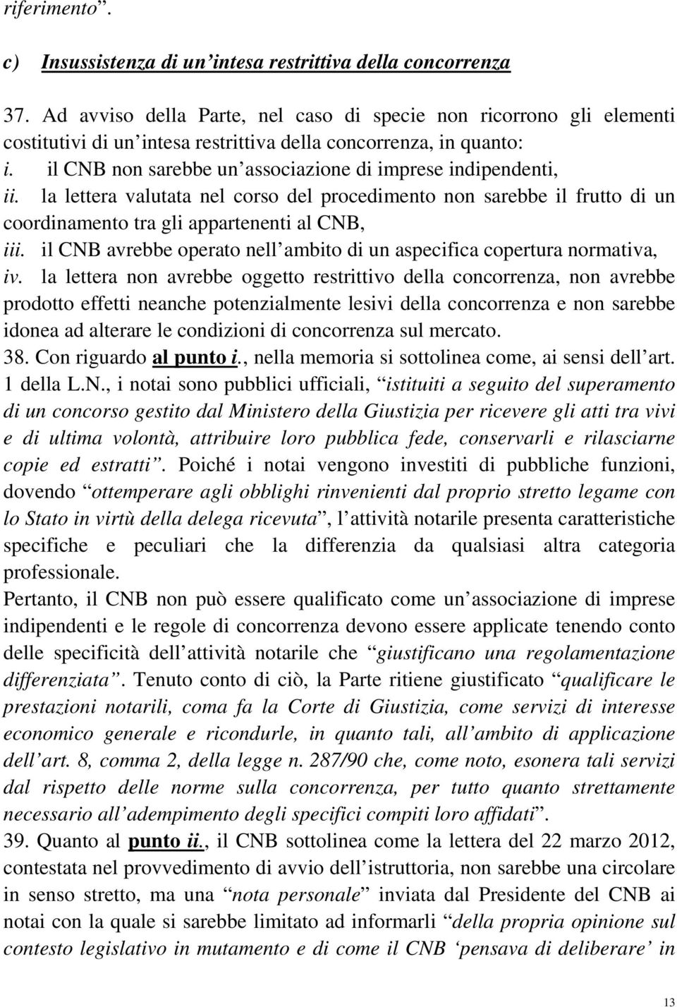 il CNB non sarebbe un associazione di imprese indipendenti, ii. la lettera valutata nel corso del procedimento non sarebbe il frutto di un coordinamento tra gli appartenenti al CNB, iii.