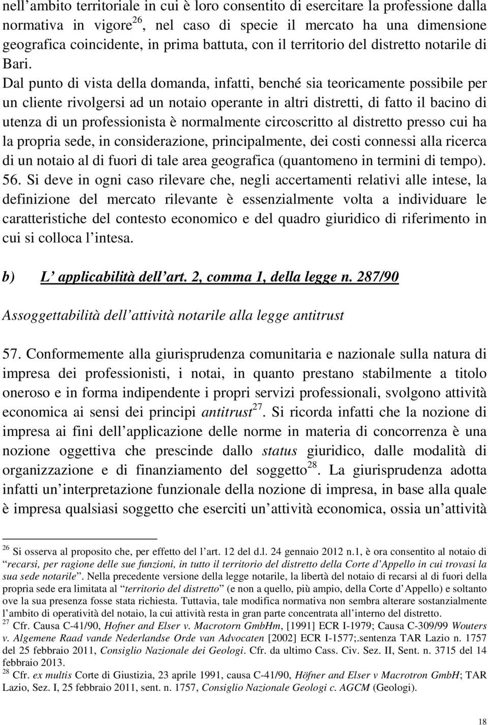 Dal punto di vista della domanda, infatti, benché sia teoricamente possibile per un cliente rivolgersi ad un notaio operante in altri distretti, di fatto il bacino di utenza di un professionista è