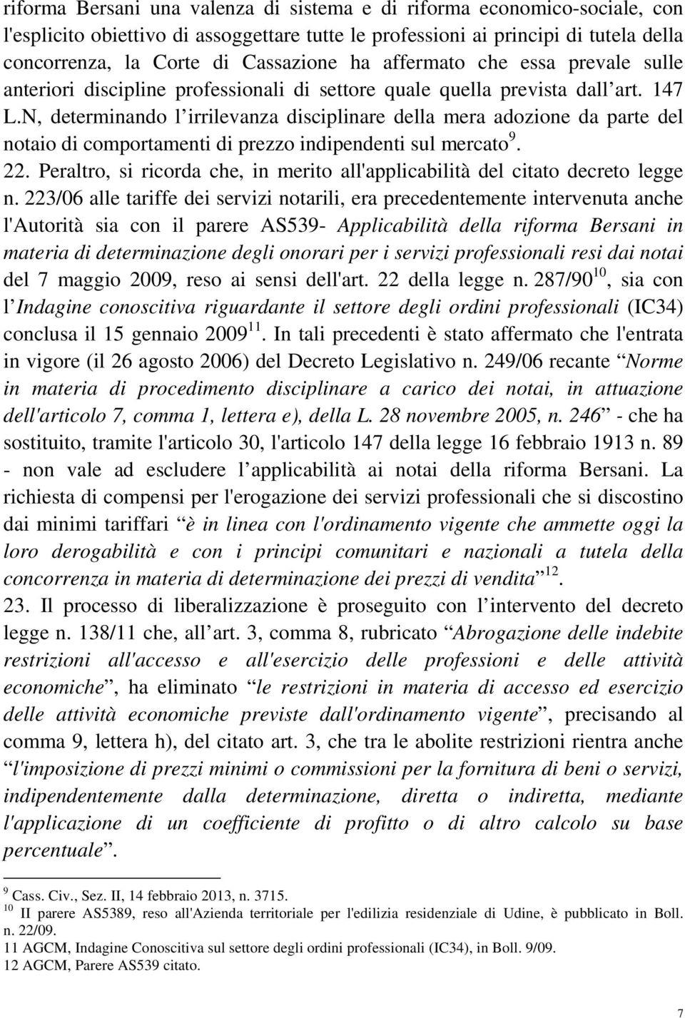 N, determinando l irrilevanza disciplinare della mera adozione da parte del notaio di comportamenti di prezzo indipendenti sul mercato 9. 22.