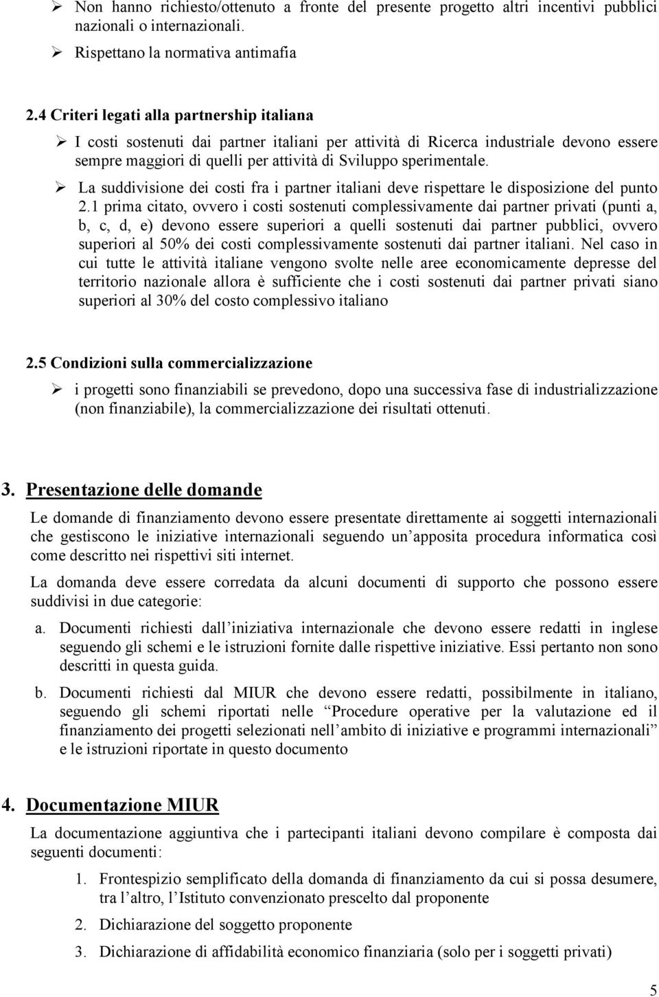 La suddivisione dei costi fra i partner italiani deve rispettare le disposizione del punto 2.