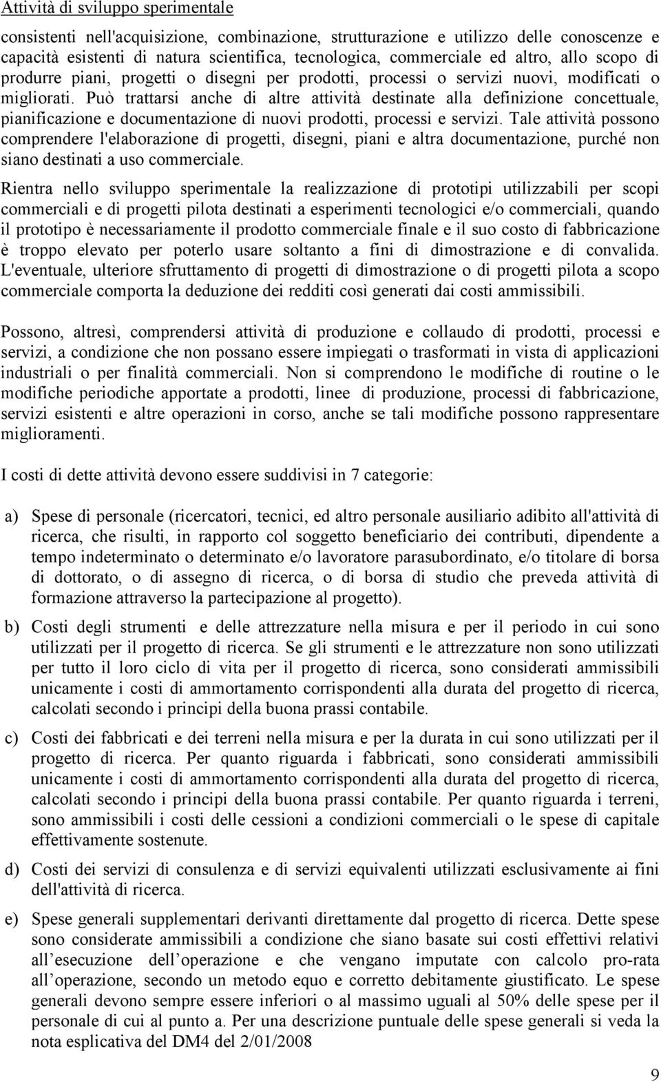 Può trattarsi anche di altre attività destinate alla definizione concettuale, pianificazione e documentazione di nuovi prodotti, processi e servizi.