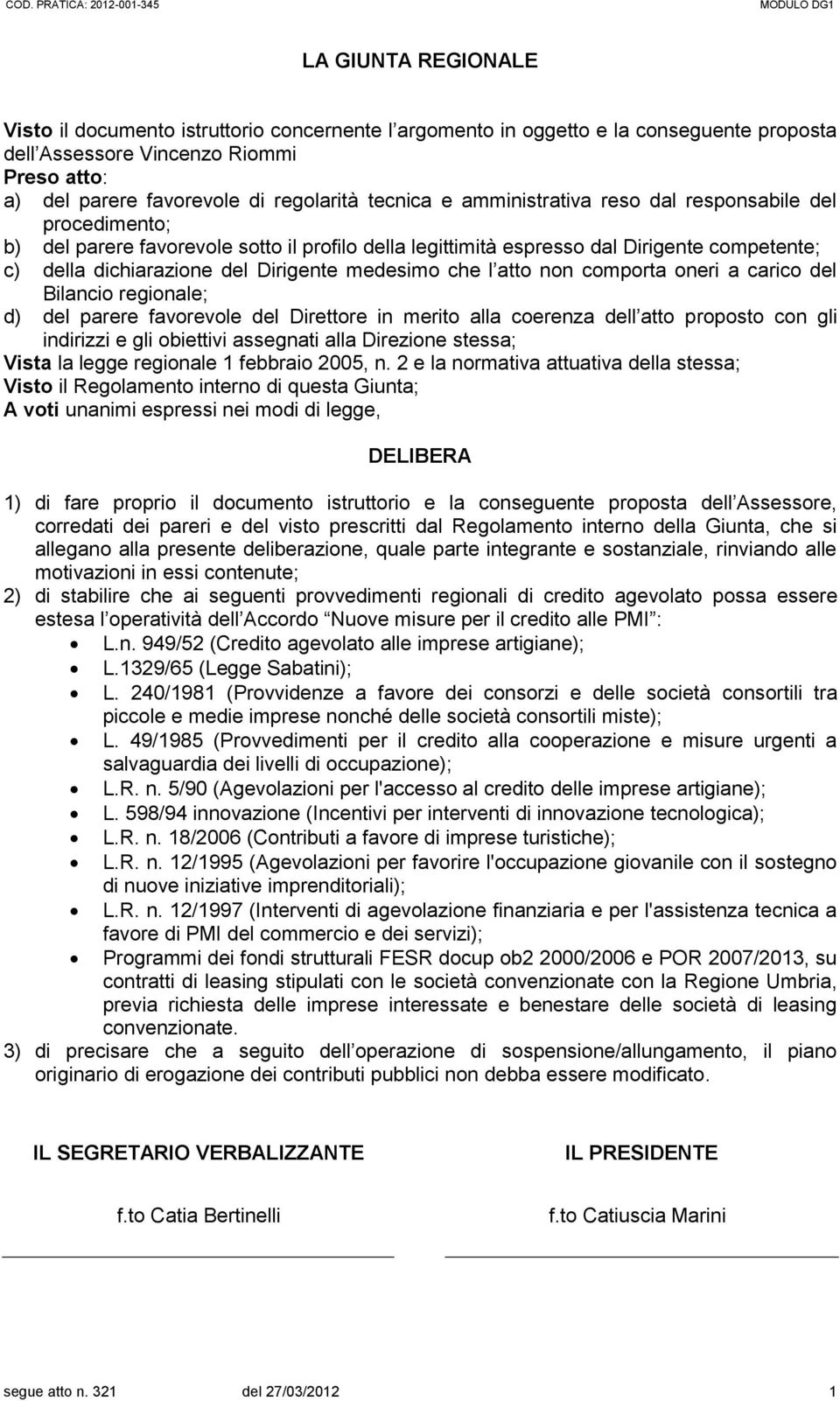 medesimo che l atto non comporta oneri a carico del Bilancio regionale; d) del parere favorevole del Direttore in merito alla coerenza dell atto proposto con gli indirizzi e gli obiettivi assegnati