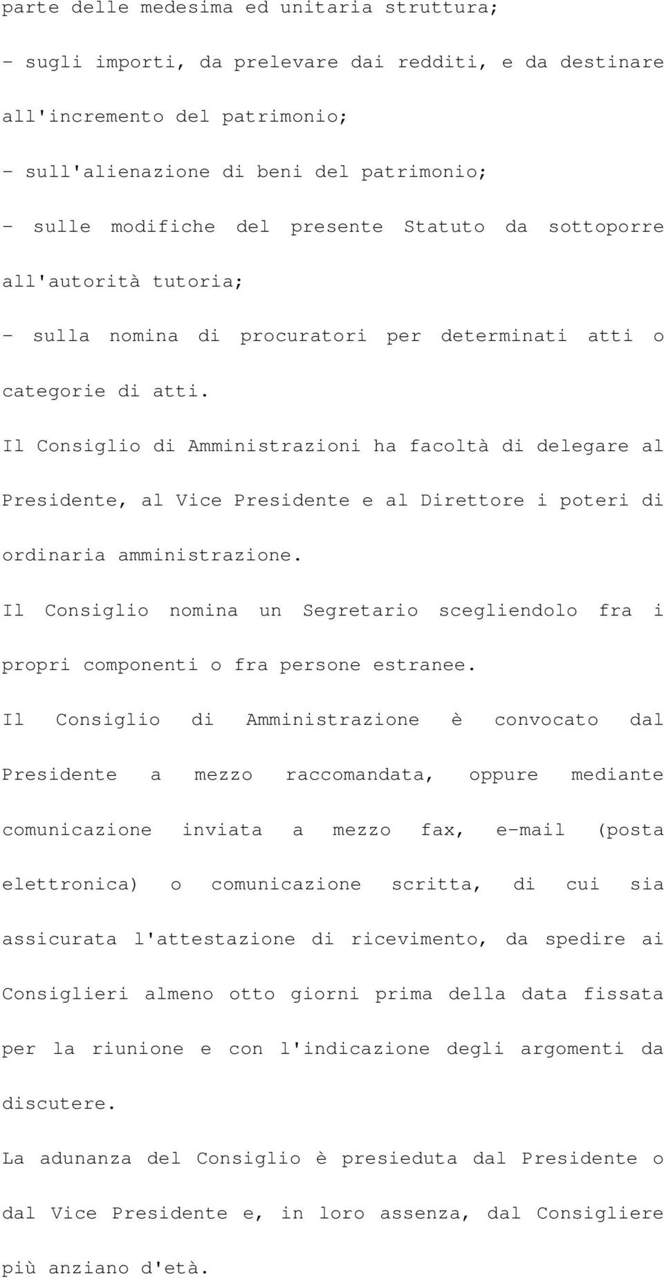 Il Consiglio di Amministrazioni ha facoltà di delegare al Presidente, al Vice Presidente e al Direttore i poteri di ordinaria amministrazione.