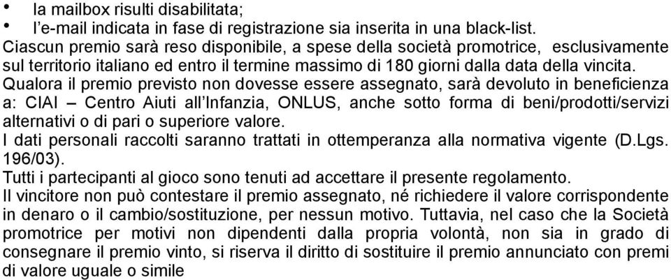 Qualora il premio previsto non dovesse essere assegnato, sarà devoluto in beneficienza a: CIAI Centro Aiuti all Infanzia, ONLUS, anche sotto forma di beni/prodotti/servizi alternativi o di pari o