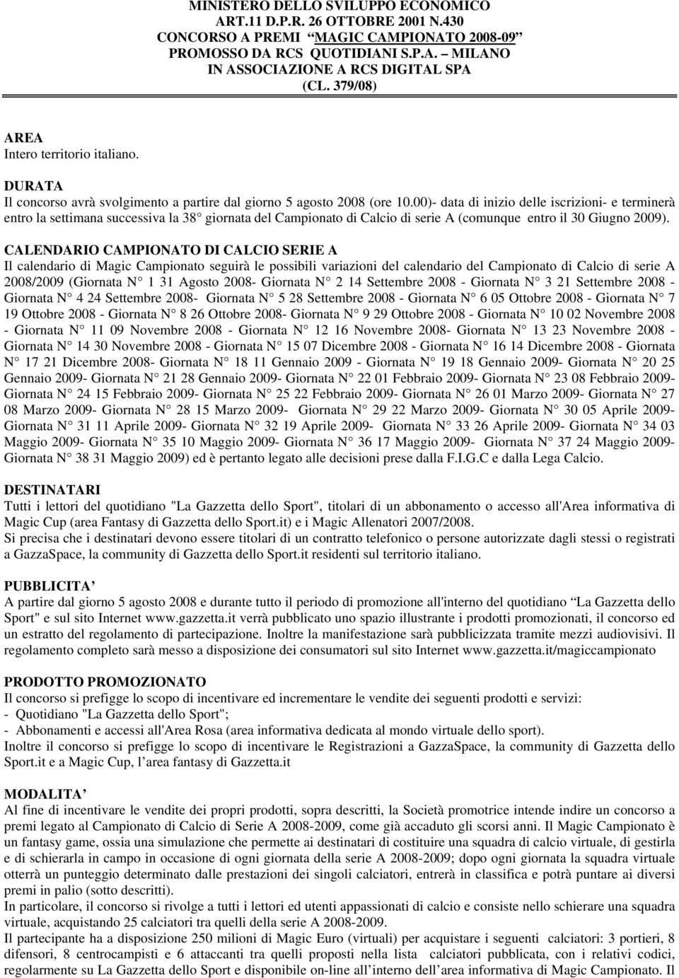 00)- data di inizio delle iscrizioni- e terminerà entro la settimana successiva la 38 giornata del Campionato di Calcio di serie A (comunque entro il 30 Giugno 2009).