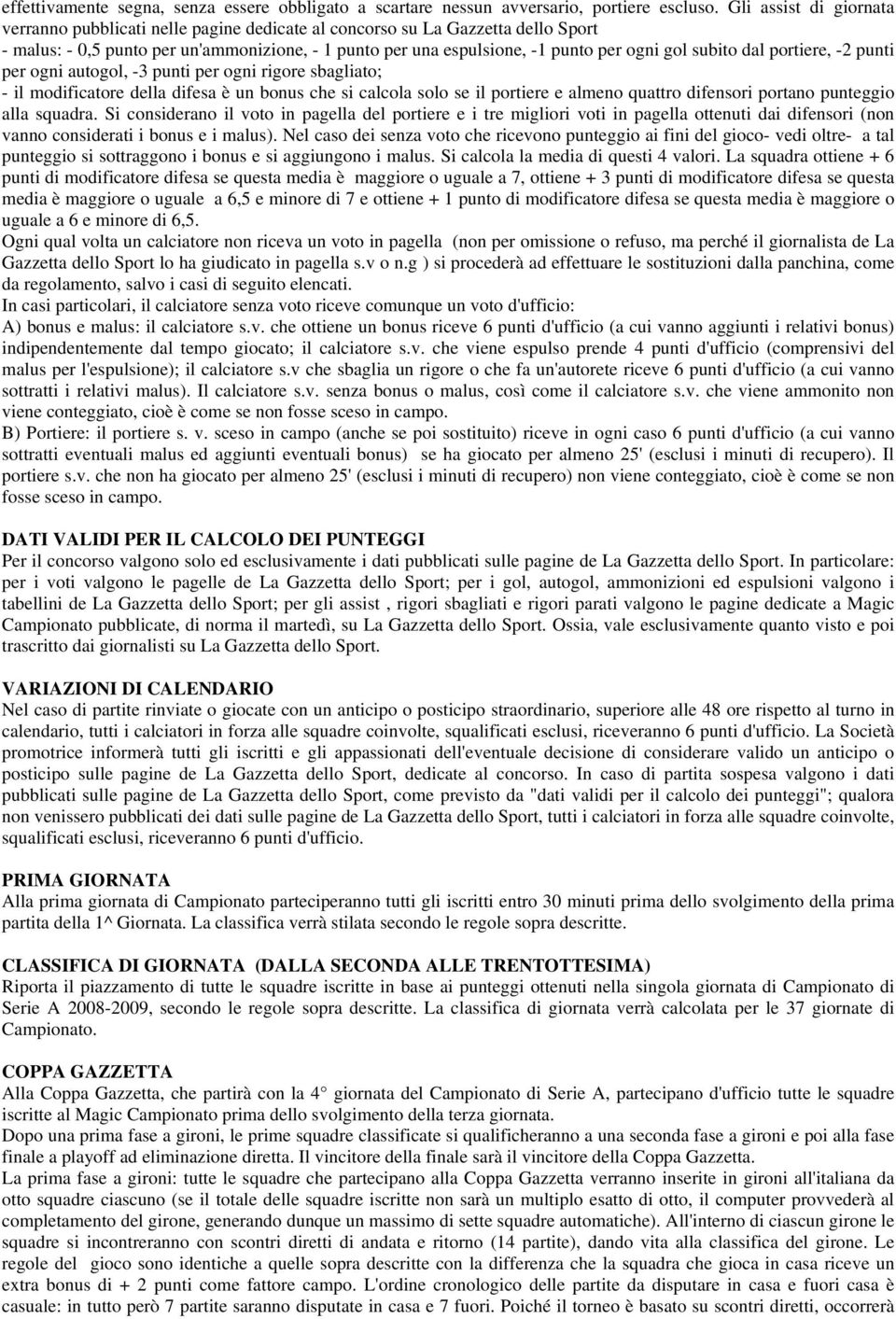 subito dal portiere, -2 punti per ogni autogol, -3 punti per ogni rigore sbagliato; - il modificatore della difesa è un bonus che si calcola solo se il portiere e almeno quattro difensori portano