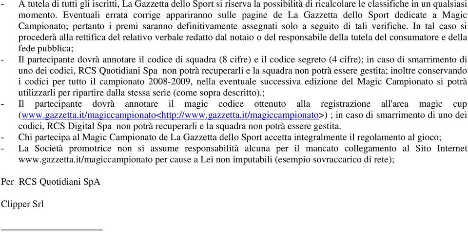 In tal caso si procederà alla rettifica del relativo verbale redatto dal notaio o del responsabile della tutela del consumatore e della fede pubblica; - Il partecipante dovrà annotare il codice di