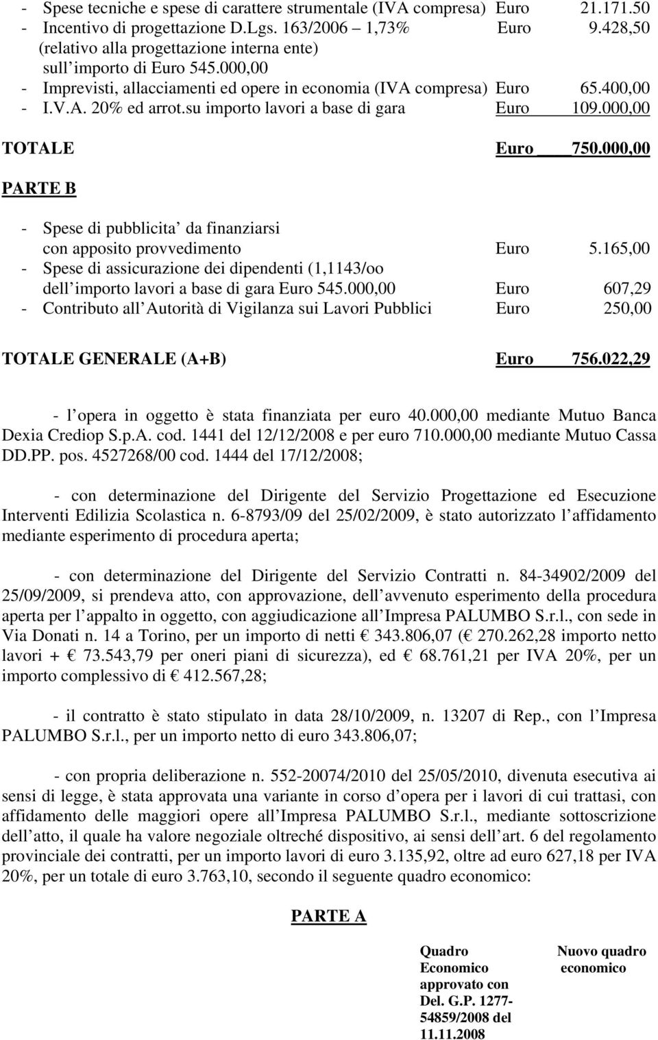 su importo lavori a base di gara Euro 109.000,00 TOTALE Euro 750.000,00 PARTE B - Spese di pubblicita da finanziarsi con apposito provvedimento Euro 5.