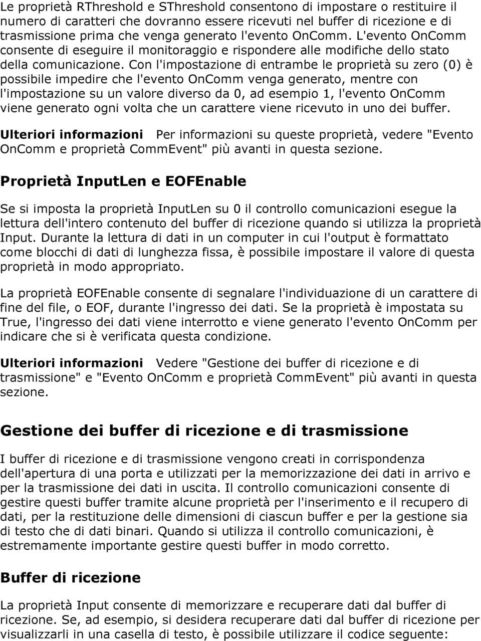 Con l'impostazione di entrambe le proprietà su zero (0) è possibile impedire che l'evento OnComm venga generato, mentre con l'impostazione su un valore diverso da 0, ad esempio 1, l'evento OnComm