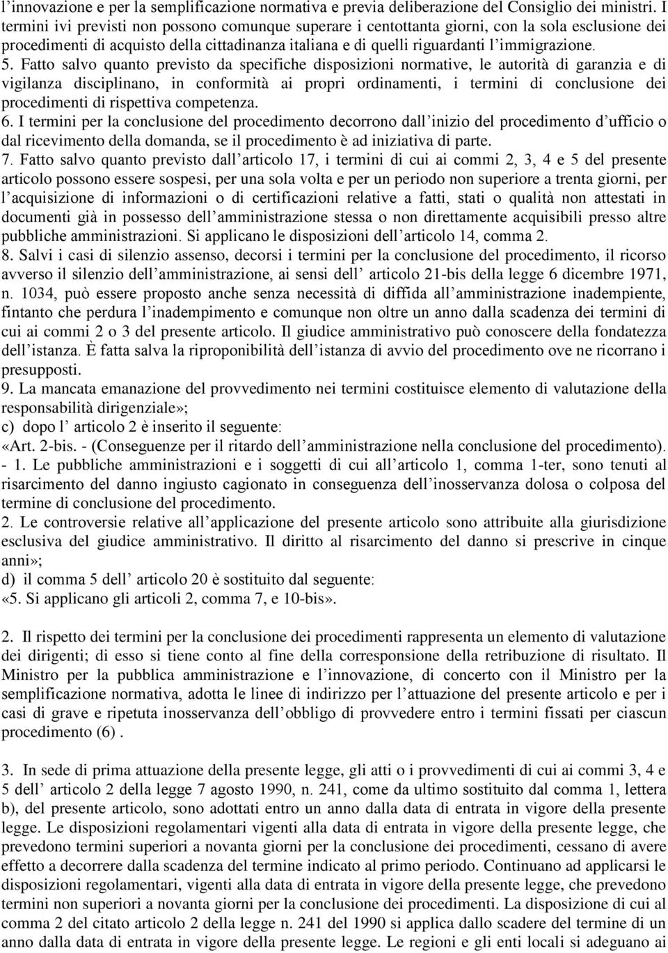 Fatto salvo quanto previsto da specifiche disposizioni normative, le autorità di garanzia e di vigilanza disciplinano, in conformità ai propri ordinamenti, i termini di conclusione dei procedimenti