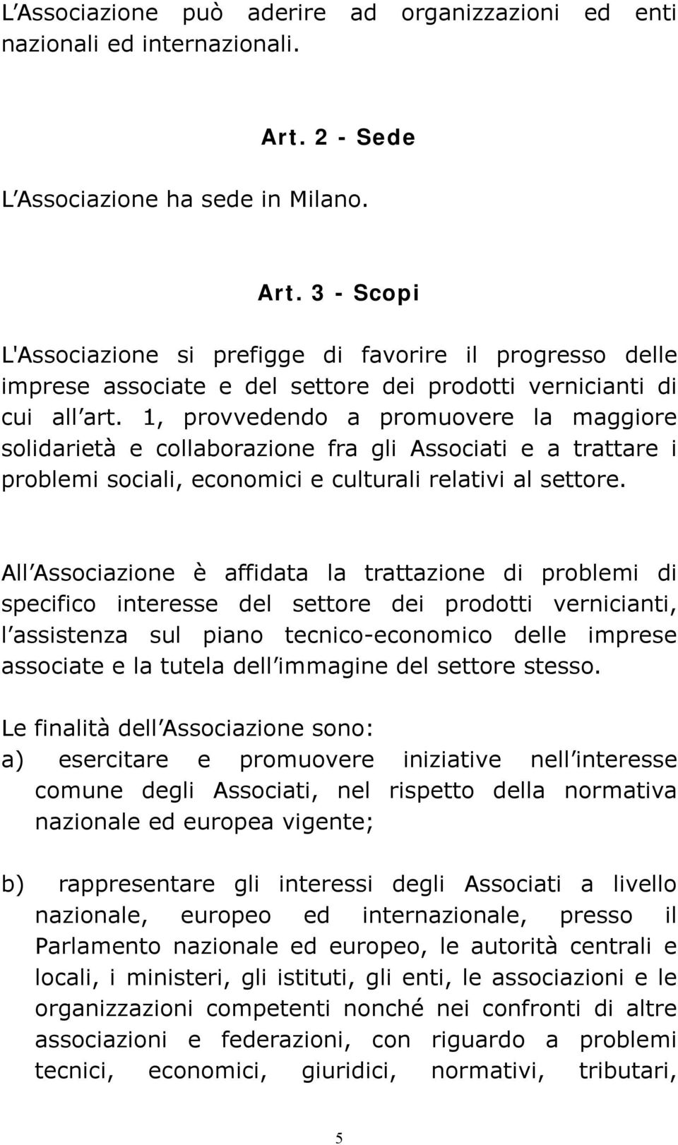 1, provvedendo a promuovere la maggiore solidarietà e collaborazione fra gli Associati e a trattare i problemi sociali, economici e culturali relativi al settore.