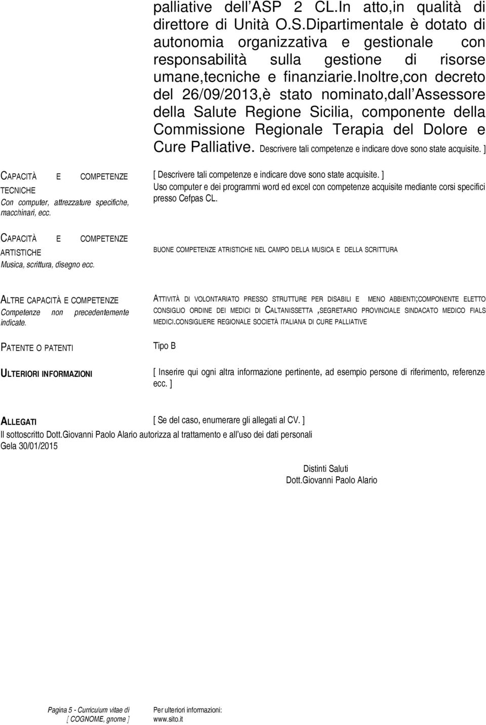 Descrivere tali competenze e indicare dove sono state acquisite. ] TECNICHE Con computer, attrezzature specifiche, macchinari, ecc. [ Descrivere tali competenze e indicare dove sono state acquisite.