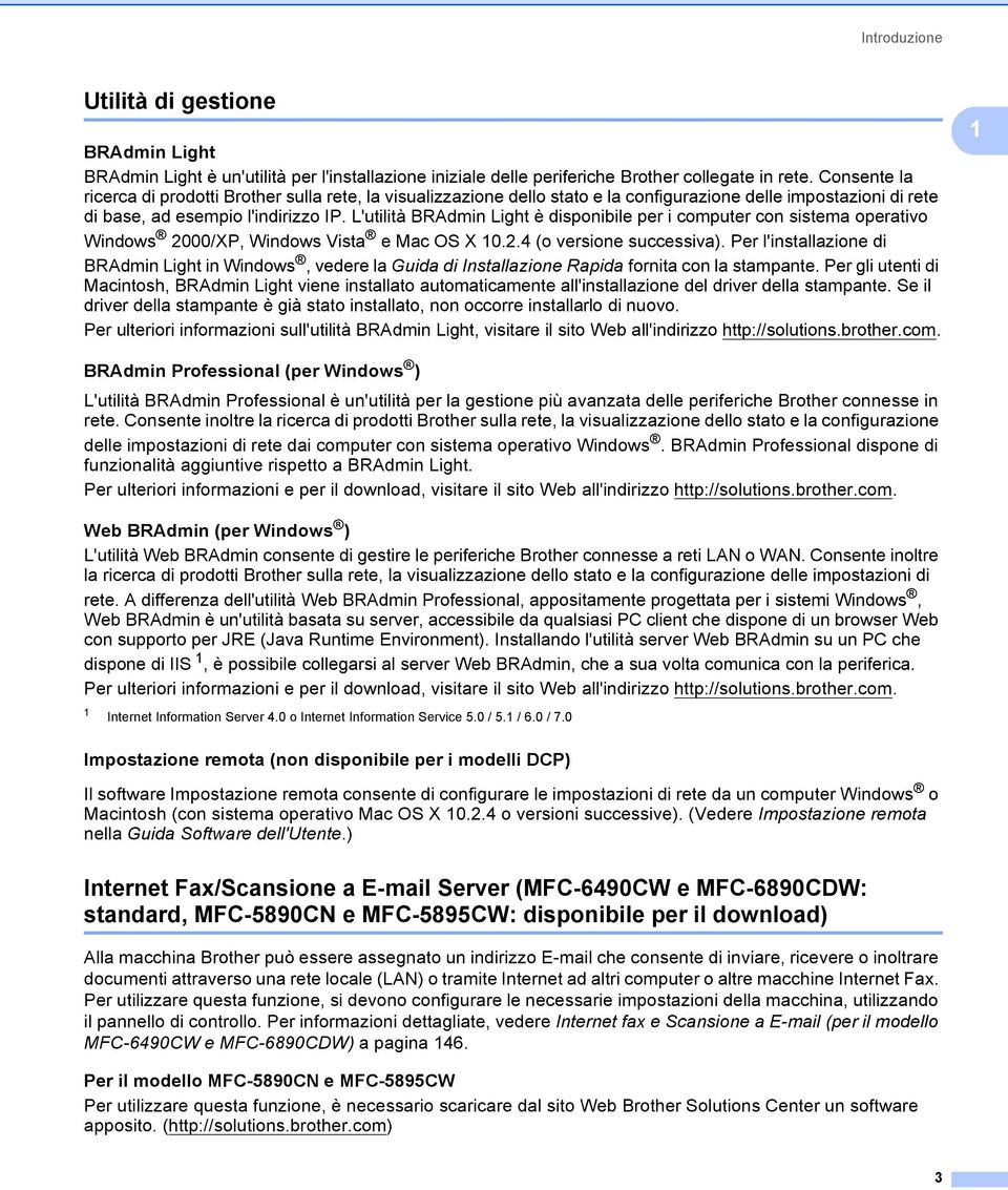 L'utilità BRAdmin Light è disponibile per i computer con sistema operativo Windows 2000/XP, Windows Vista e Mac OS X 10.2.4 (o versione successiva).