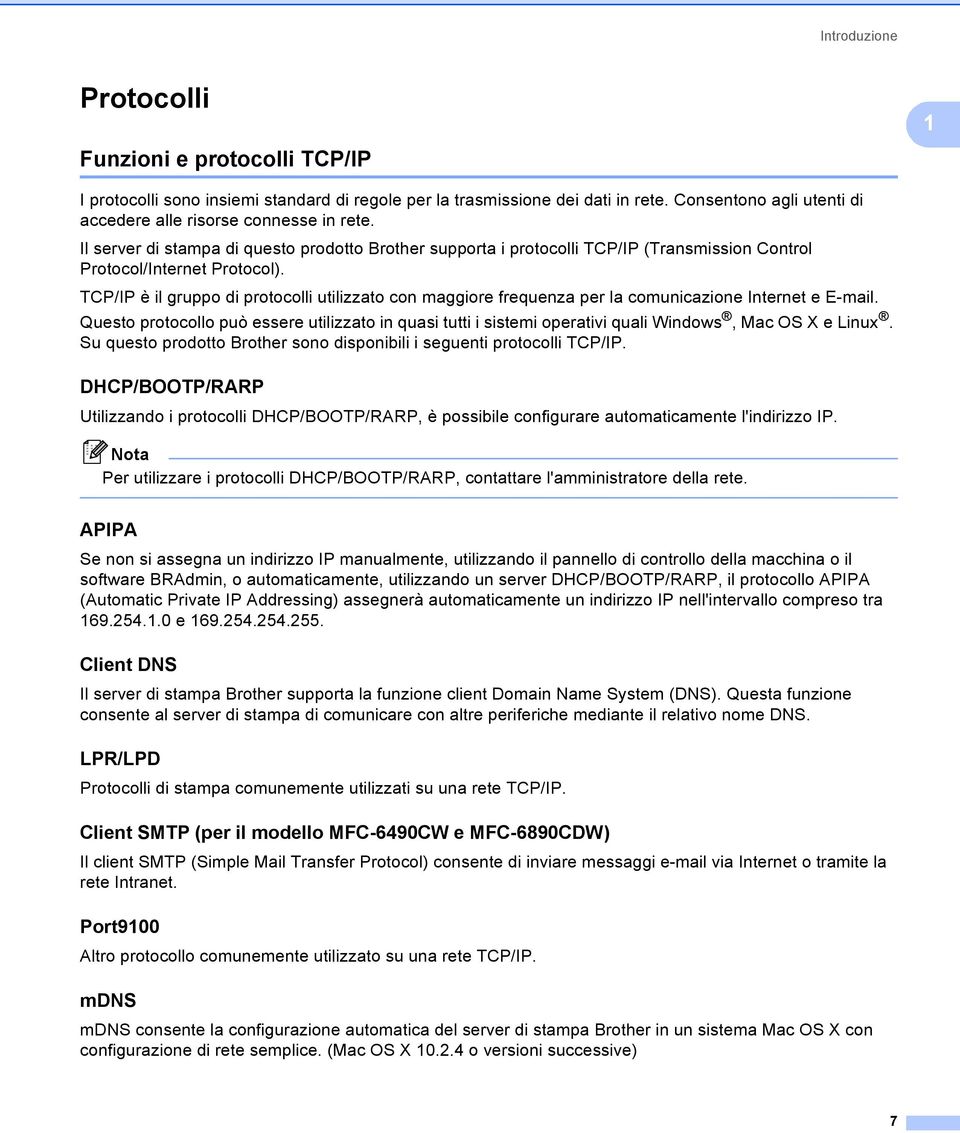 TCP/IP è il gruppo di protocolli utilizzato con maggiore frequenza per la comunicazione Internet e E-mail.