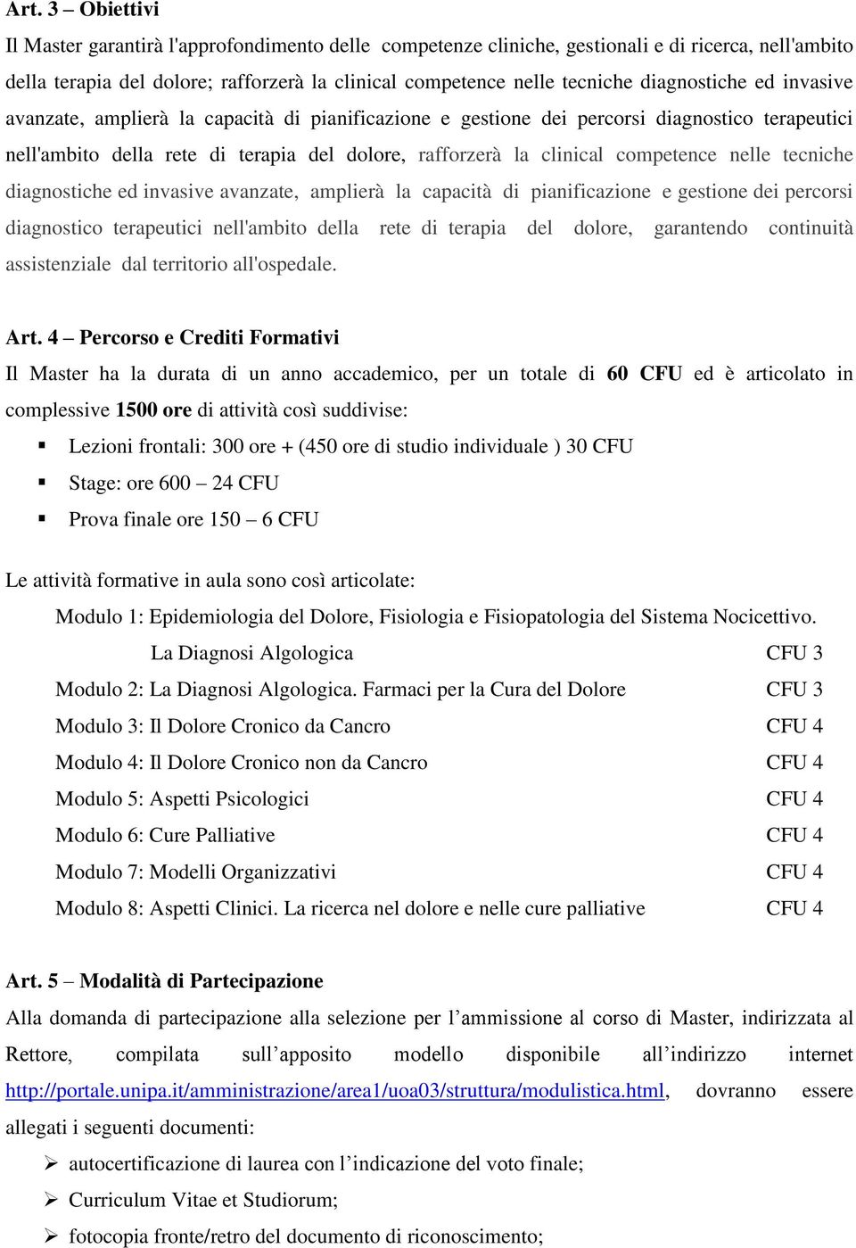 competence nelle tecniche diagnostiche ed invasive avanzate, amplierà la capacità di pianificazione e gestione dei percorsi diagnostico terapeutici nell'ambito della rete di terapia del dolore,