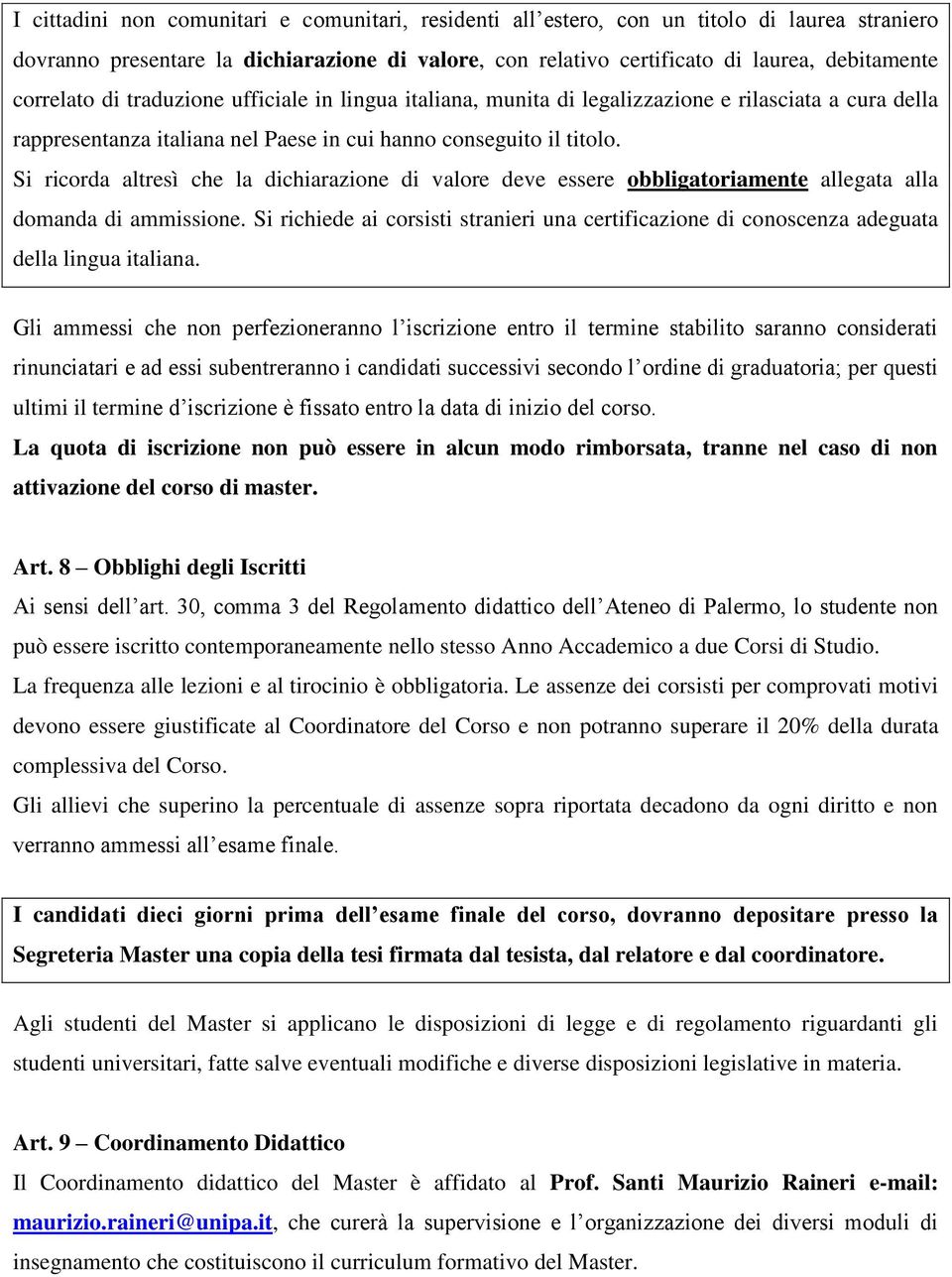 Si ricorda altresì che la dichiarazione di valore deve essere obbligatoriamente allegata alla domanda di ammissione.