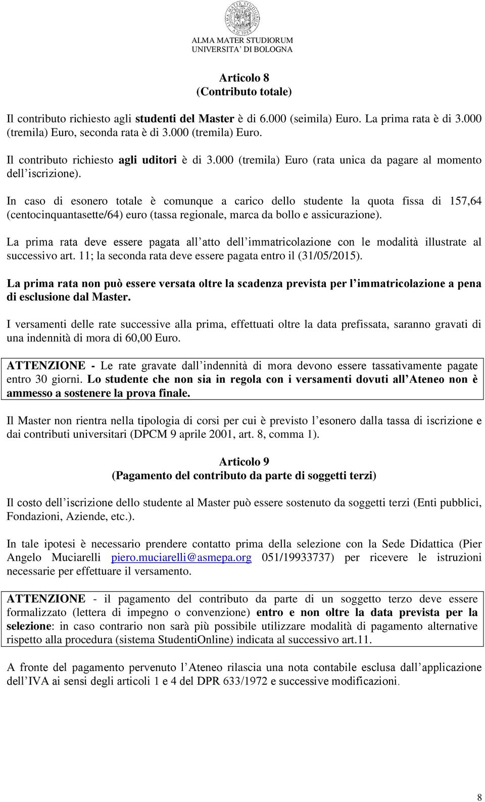 In caso di esonero totale è comunque a carico dello studente la quota fissa di 157,64 (centocinquantasette/64) euro (tassa regionale, marca da bollo e assicurazione).