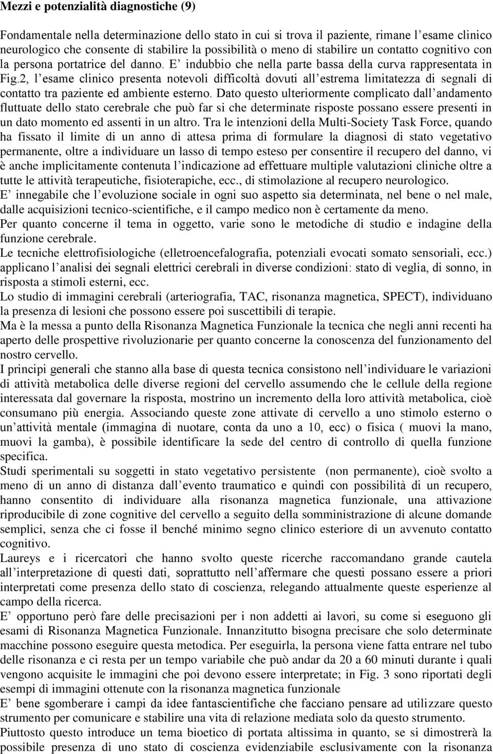 2, l esame clinico presenta notevoli difficoltà dovuti all estrema limitatezza di segnali di contatto tra paziente ed ambiente esterno.