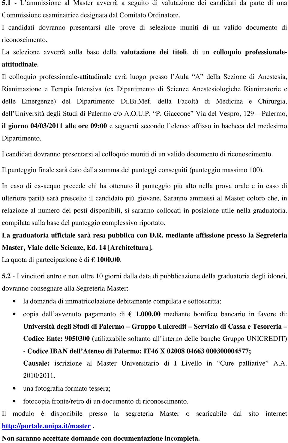 La selezione avverrà sulla base della valutazione dei titoli, di un colloquio professionaleattitudinale.