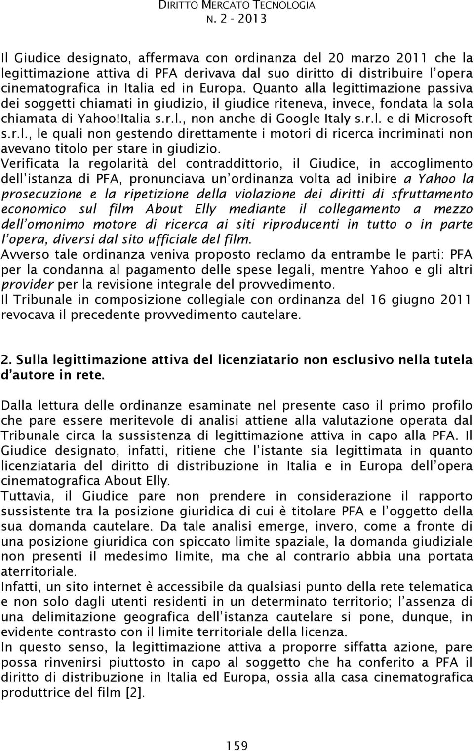 Verificata la regolarità del contraddittorio, il Giudice, in accoglimento a Yahoo la prosecuzione e la ripetizione della violazione dei diritti di sfruttamento economico sul film About Elly mediante