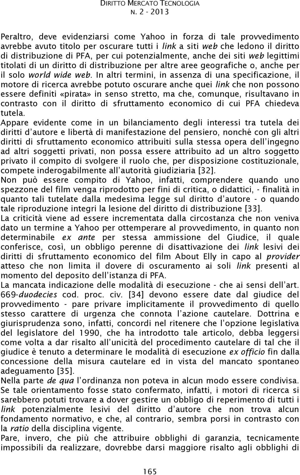 potenzialmente, anche dei siti web legittimi titolati di un diritto di distribuzione per altre aree geografiche o, anche per il solo world wide web.