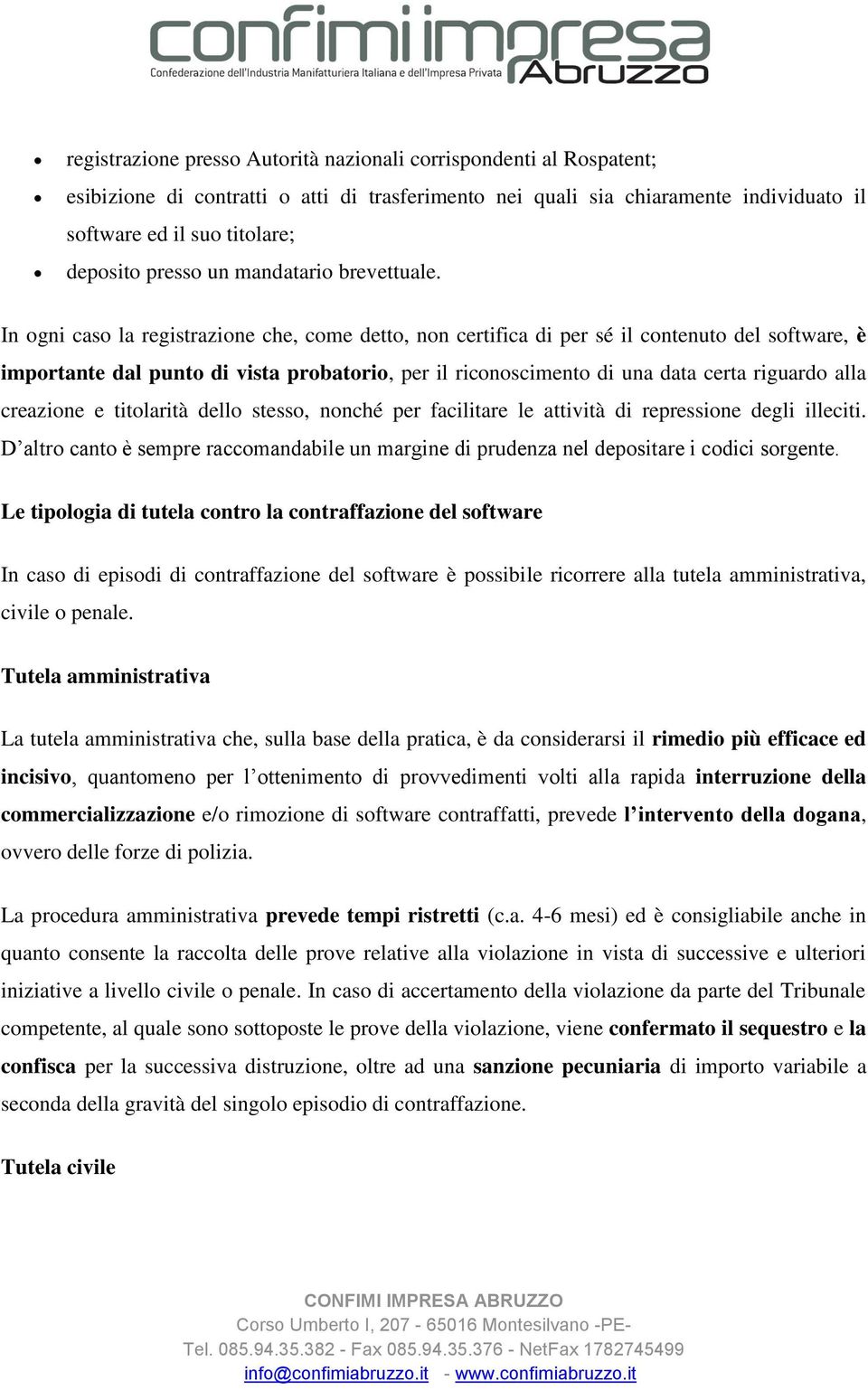 In ogni caso la registrazione che, come detto, non certifica di per sé il contenuto del software, è importante dal punto di vista probatorio, per il riconoscimento di una data certa riguardo alla