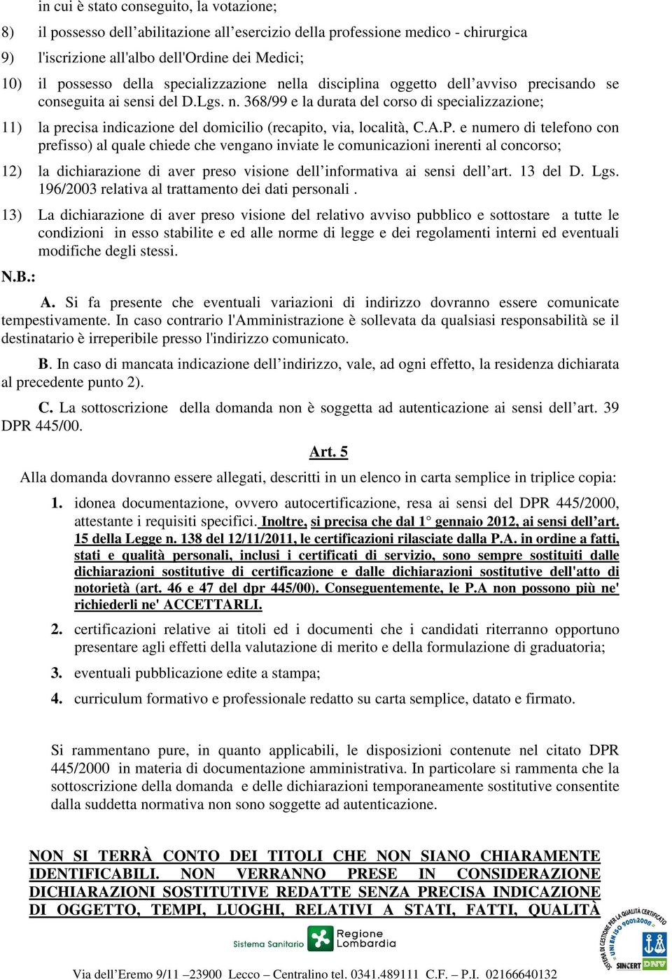 A.P. e numero di telefono con prefisso) al quale chiede che vengano inviate le comunicazioni inerenti al concorso; 12) la dichiarazione di aver preso visione dell informativa ai sensi dell art.