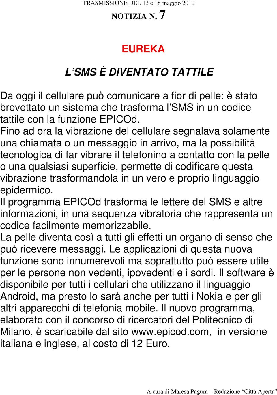 superficie, permette di codificare questa vibrazione trasformandola in un vero e proprio linguaggio epidermico.