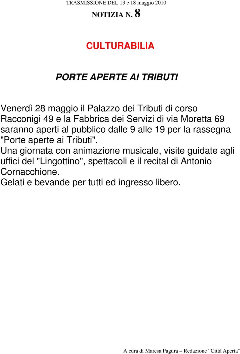 la Fabbrica dei Servizi di via Moretta 69 saranno aperti al pubblico dalle 9 alle 19 per la rassegna