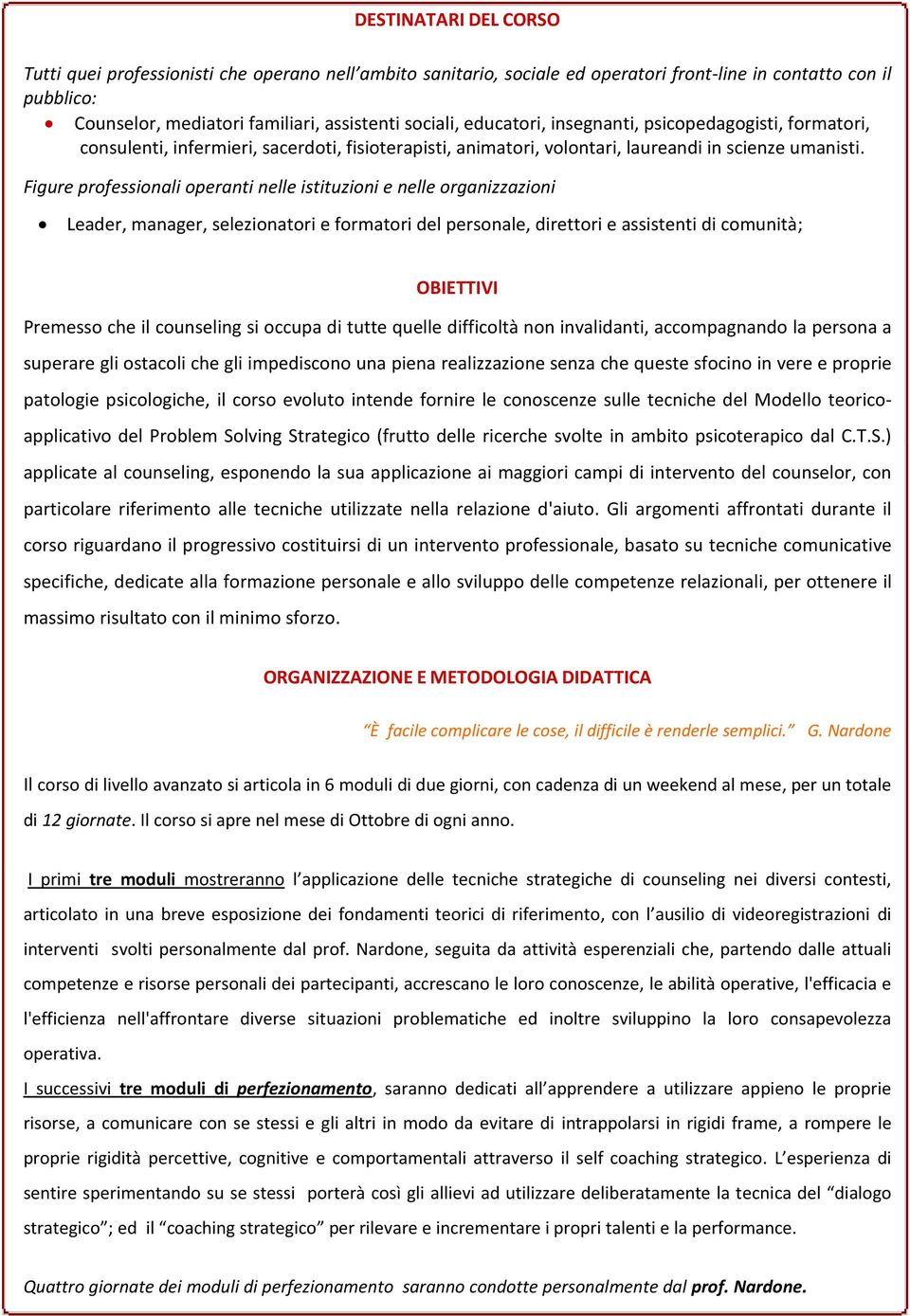 Figure professionali operanti nelle istituzioni e nelle organizzazioni Leader, manager, selezionatori e formatori del personale, direttori e assistenti di comunità; OBIETTIVI Premesso che il