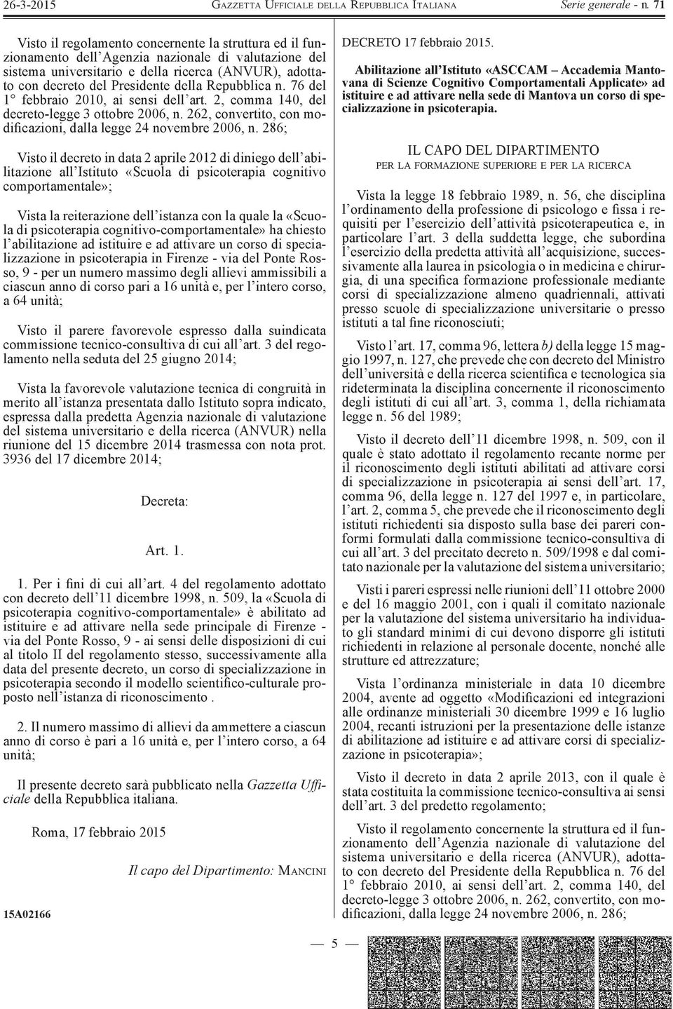 286; Visto il decreto in data 2 aprile 2012 di diniego dell abilitazione all Istituto «Scuola di psicoterapia cognitivo comportamentale»; Vista la reiterazione dell istanza con la quale la «Scuola di