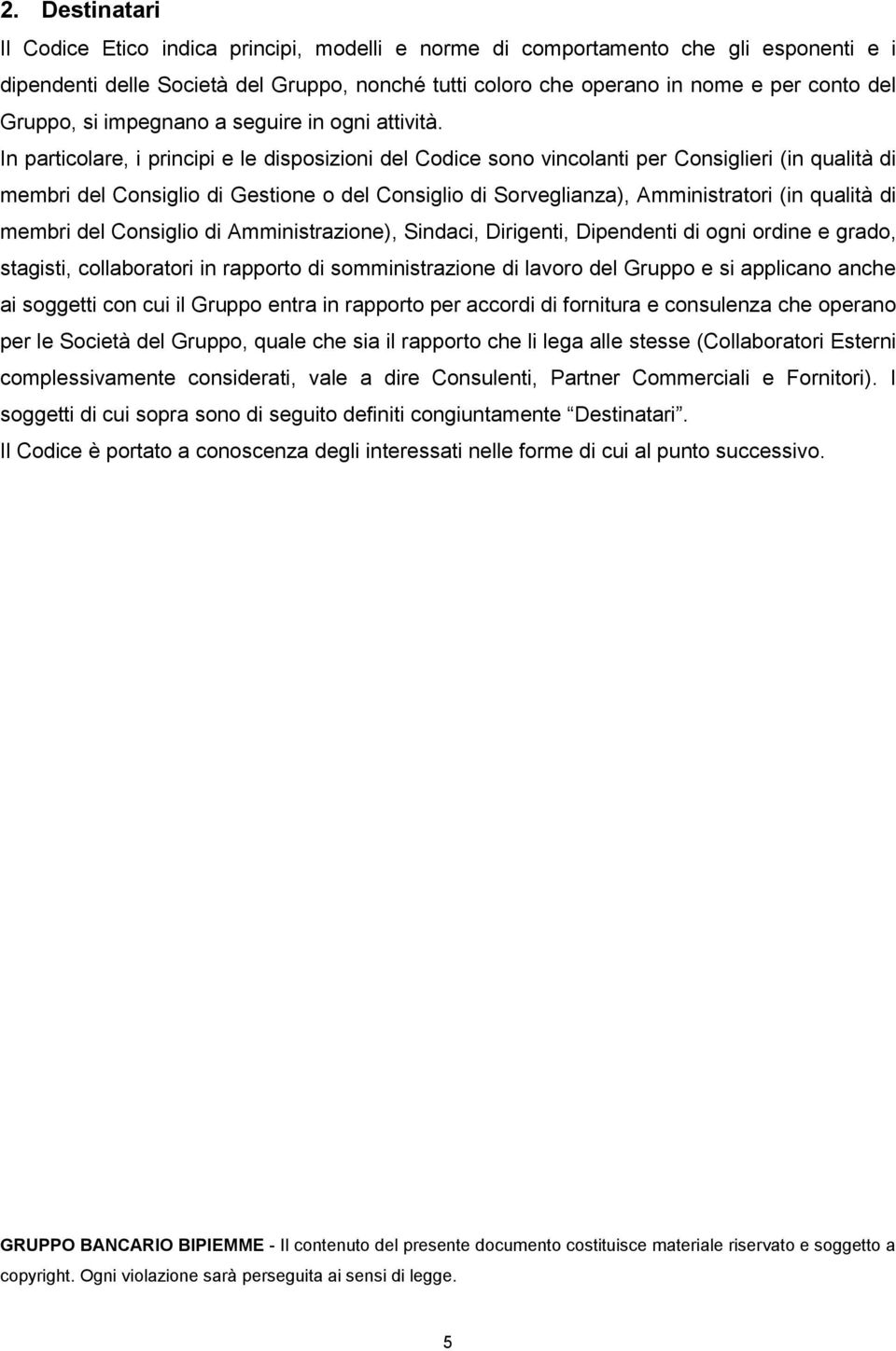 In particolare, i principi e le disposizioni del Codice sono vincolanti per Consiglieri (in qualità di membri del Consiglio di Gestione o del Consiglio di Sorveglianza), Amministratori (in qualità di