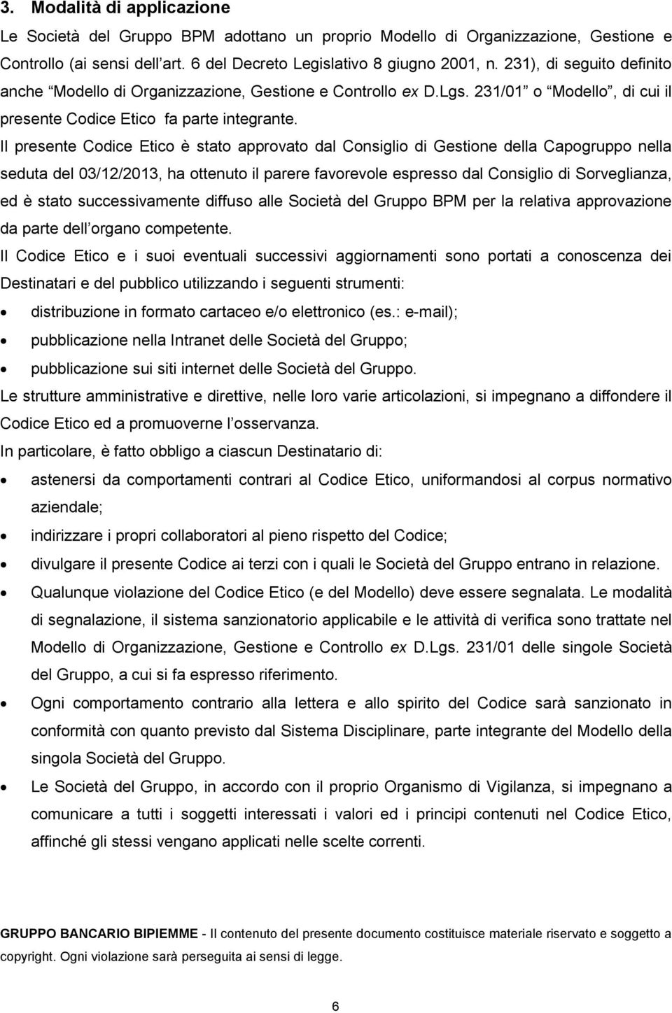 Il presente Codice Etico è stato approvato dal Consiglio di Gestione della Capogruppo nella seduta del 03/12/2013, ha ottenuto il parere favorevole espresso dal Consiglio di Sorveglianza, ed è stato