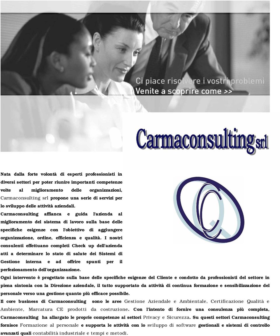 Carmaconsulting affianca e guida l'azienda al miglioramento del sistema di lavoro sulla base delle specifiche esigenze con l'obiettivo di aggiungere organizzazione, ordine, efficienza e qualità.